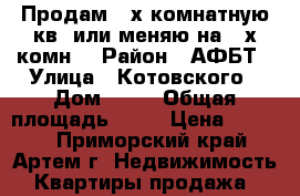 Продам 2-х комнатную кв. или меняю на 3-х комн. › Район ­ АФБТ › Улица ­ Котовского › Дом ­ 26 › Общая площадь ­ 55 › Цена ­ 2 700 - Приморский край, Артем г. Недвижимость » Квартиры продажа   